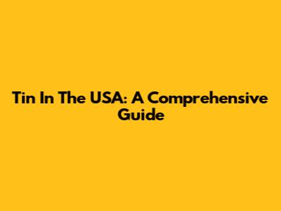 Tin In The USA: A Comprehensive Guide