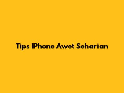 Tips IPhone Awet Seharian