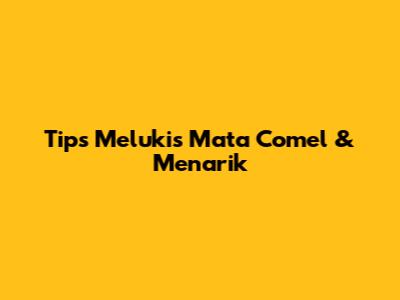 Tips Melukis Mata Comel & Menarik