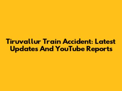 Tiruvallur Train Accident: Latest Updates And YouTube Reports