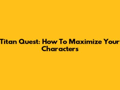 Titan Quest: How To Maximize Your Characters