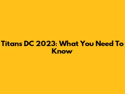 Titans DC 2023: What You Need To Know