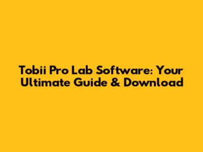 Tobii Pro Lab Software: Your Ultimate Guide & Download
