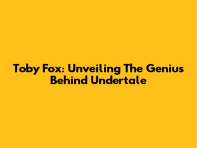 Toby Fox: Unveiling The Genius Behind Undertale