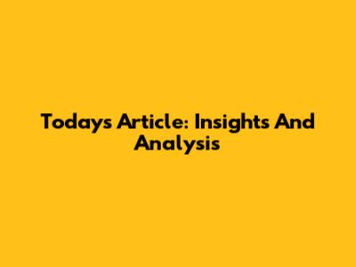 Today's Article: Insights And Analysis
