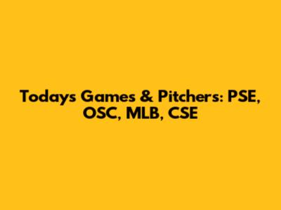 Today's Games & Pitchers: PSE, OSC, MLB, CSE