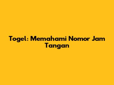 Togel: Memahami Nomor Jam Tangan
