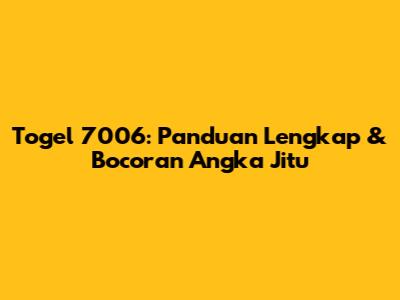 Togel 7006: Panduan Lengkap & Bocoran Angka Jitu