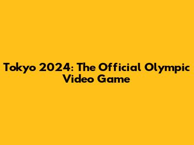 Tokyo 2024: The Official Olympic Video Game