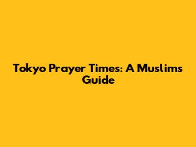 Tokyo Prayer Times: A Muslim's Guide