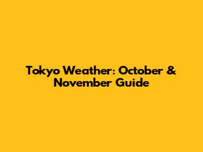 Tokyo Weather: October & November Guide