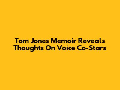 Tom Jones' Memoir Reveals Thoughts On Voice Co-Stars