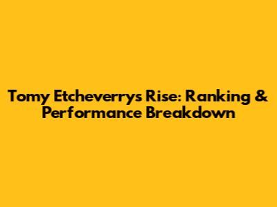 Tomy Etcheverry's Rise: Ranking & Performance Breakdown