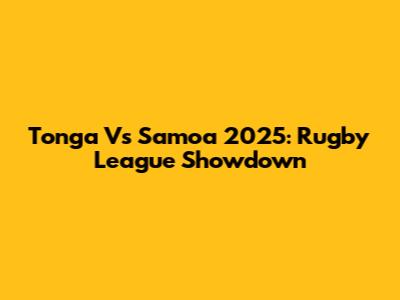 Tonga Vs Samoa 2025: Rugby League Showdown
