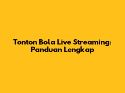Tonton Bola Live Streaming: Panduan Lengkap
