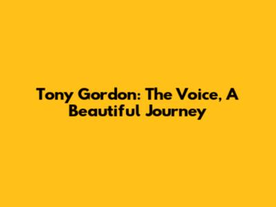 Tony Gordon: The Voice, A Beautiful Journey