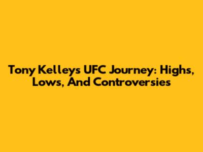 Tony Kelley's UFC Journey: Highs, Lows, And Controversies