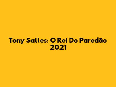 Tony Salles: O Rei Do Paredão 2021