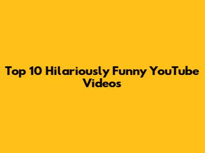 Top 10 Hilariously Funny YouTube Videos