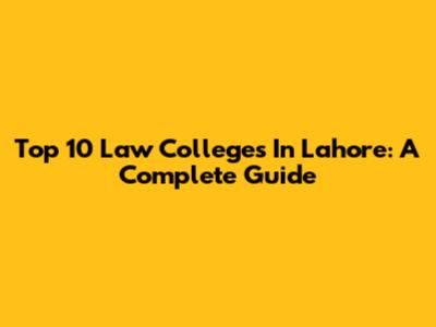 Top 10 Law Colleges In Lahore: A Complete Guide