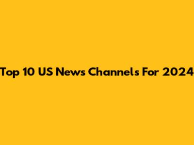 Top 10 US News Channels For 2024