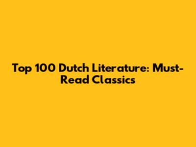 Top 100 Dutch Literature: Must-Read Classics