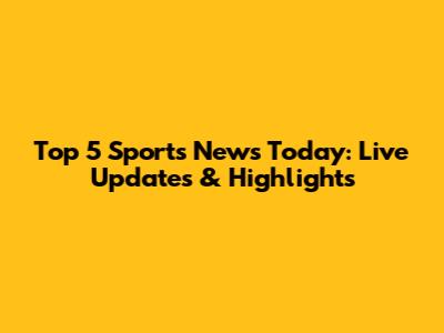 Top 5 Sports News Today: Live Updates & Highlights