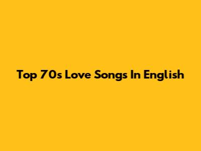 Top 70s Love Songs In English
