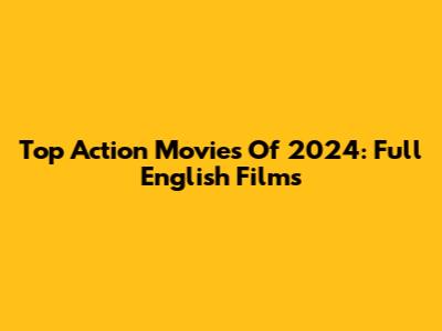 Top Action Movies Of 2024: Full English Films