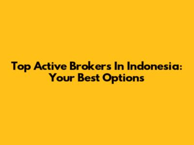 Top Active Brokers In Indonesia: Your Best Options