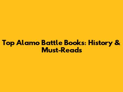 Top Alamo Battle Books: History & Must-Reads