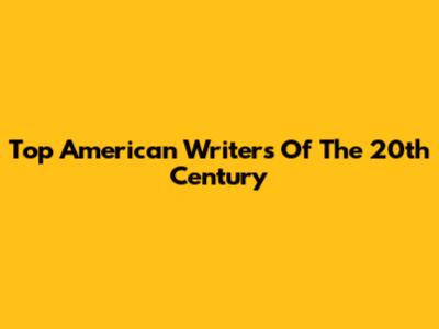 Top American Writers Of The 20th Century