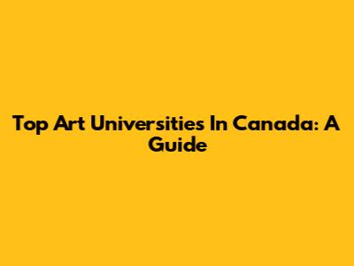 Top Art Universities In Canada: A Guide