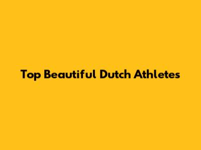 Top Beautiful Dutch Athletes