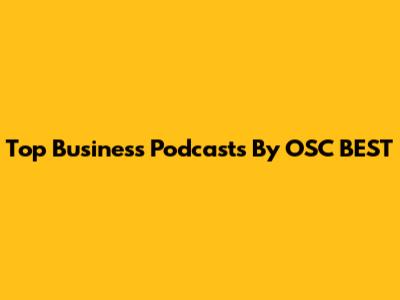 Top Business Podcasts By OSC BEST