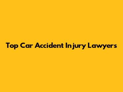 Top Car Accident Injury Lawyers