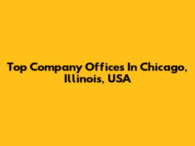 Top Company Offices In Chicago, Illinois, USA