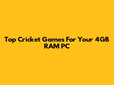 Top Cricket Games For Your 4GB RAM PC