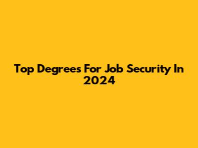 Top Degrees For Job Security In 2024