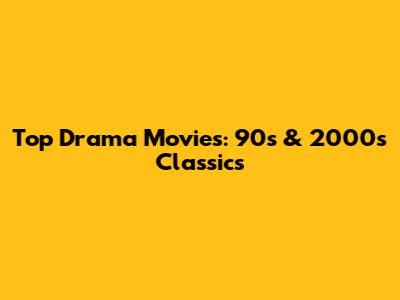 Top Drama Movies: 90s & 2000s Classics