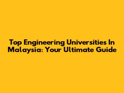 Top Engineering Universities In Malaysia: Your Ultimate Guide
