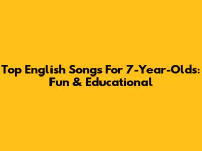 Top English Songs For 7-Year-Olds: Fun & Educational