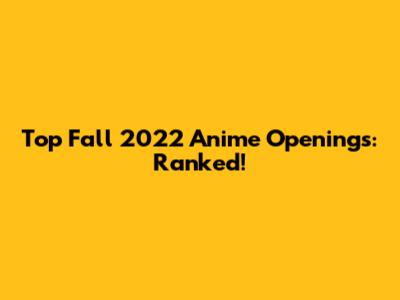 Top Fall 2022 Anime Openings: Ranked!