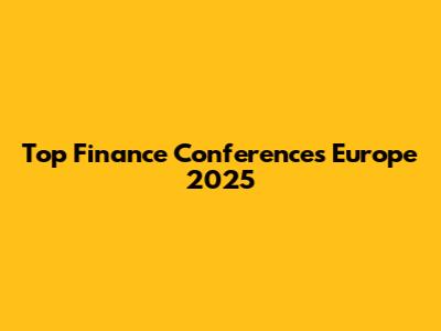 Top Finance Conferences Europe 2025
