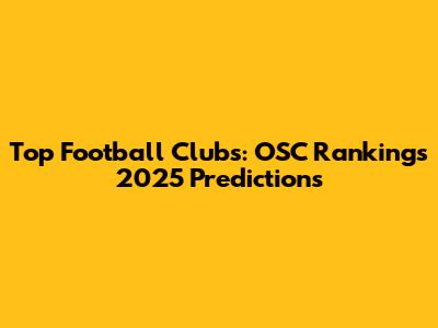 Top Football Clubs: OSC Rankings 2025 Predictions