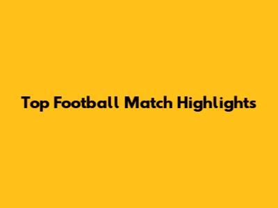 Top Football Match Highlights