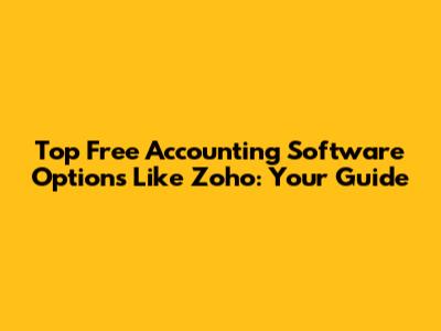 Top Free Accounting Software Options Like Zoho: Your Guide