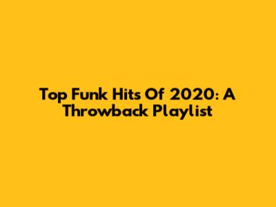 Top Funk Hits Of 2020: A Throwback Playlist