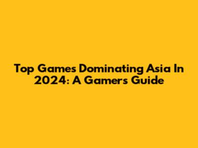 Top Games Dominating Asia In 2024: A Gamer's Guide