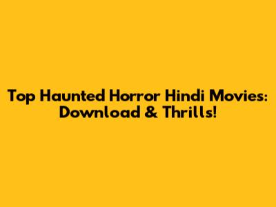 Top Haunted Horror Hindi Movies: Download & Thrills!
